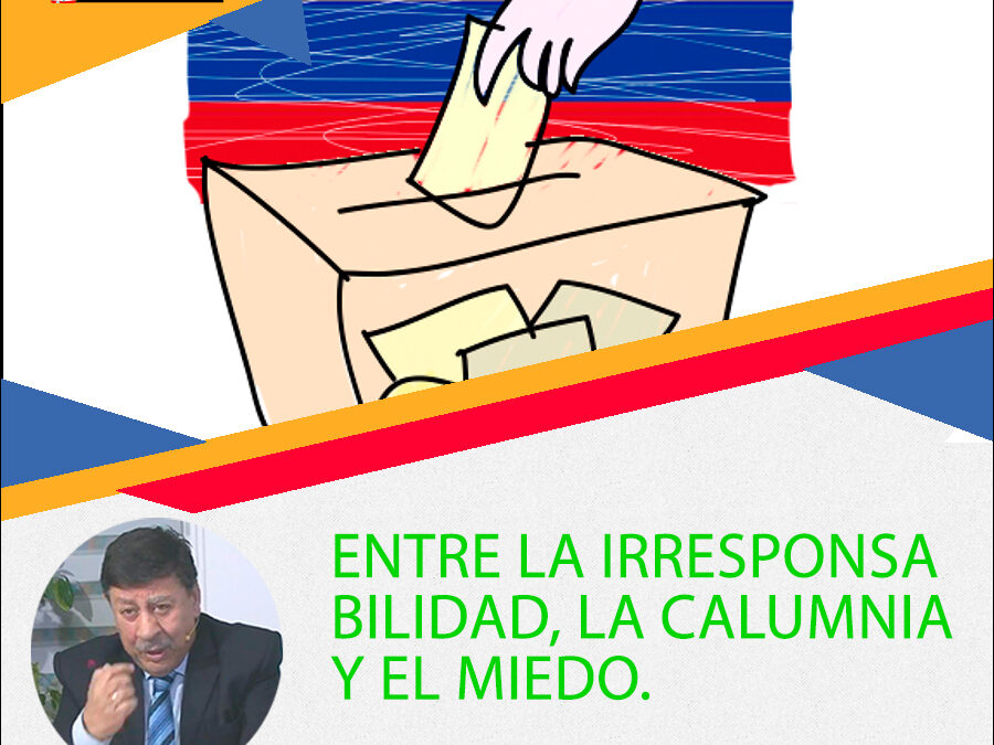 Entre la Irresponsabilidad, la Calumnia y el Miedo.