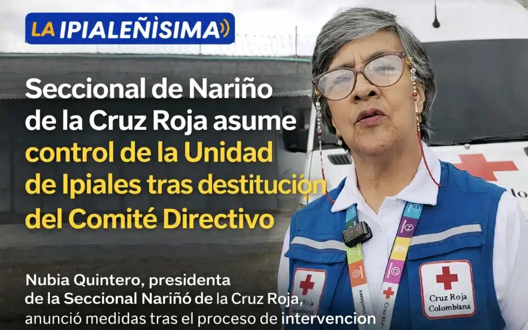 Seccional de la Cruz Roja asume control de la Unidad Municipal de Ipiales y destituye al Comité Directivo