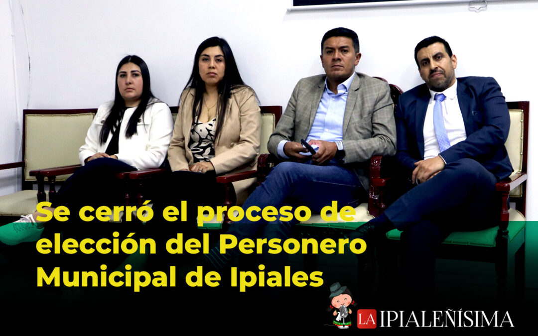 Culminó el proceso de elección del Personero de Ipiales