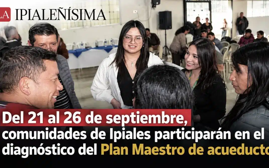 Del 21 al 26 de septiembre, comunidades de Ipiales participarán en el diagnóstico del Plan  Maestro del Acueducto