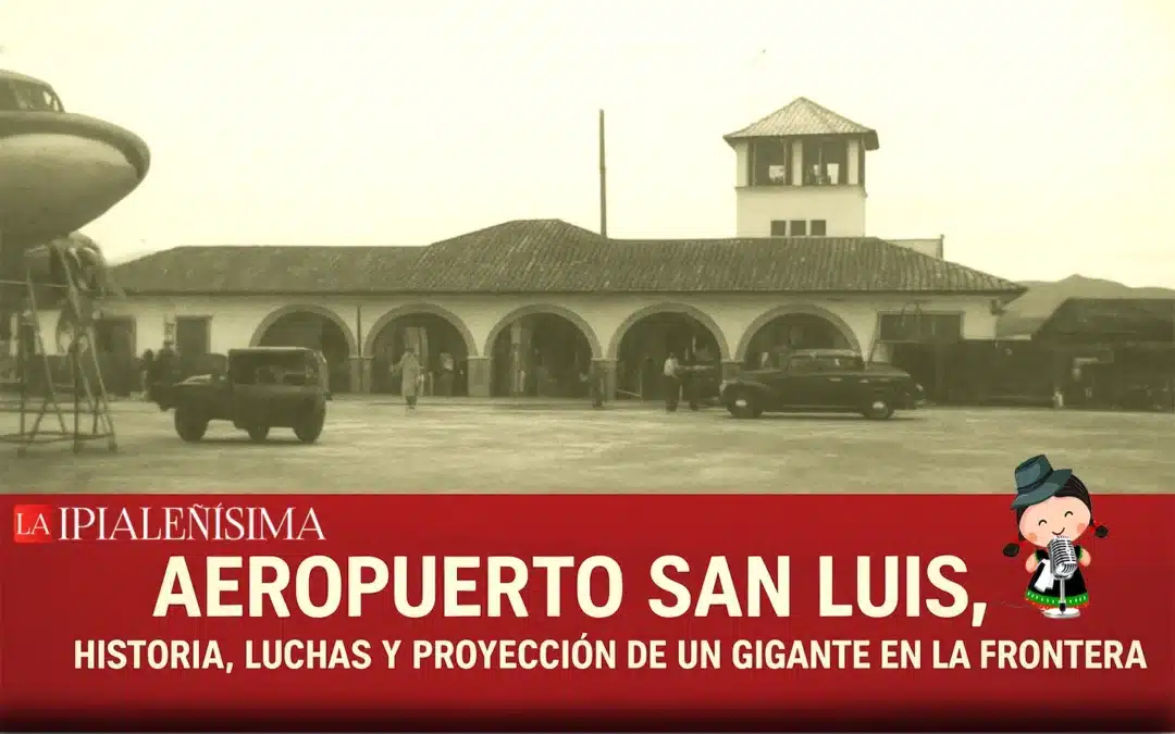 “Cuando Ipiales conquistó los cielos: historia del Aeropuerto San Luis”