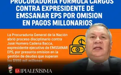 Formulan cargos contra expresidente de EMSSANAR EPS por presunta omisión en pagos millonarios